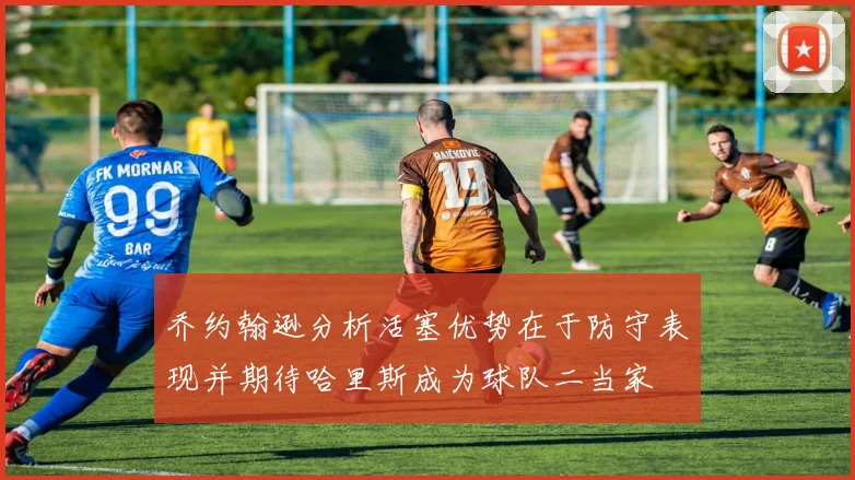 乔约翰逊分析活塞优势在于防守表现并期待哈里斯成为球队二当家