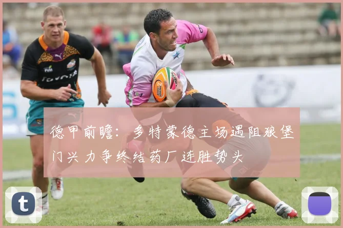 德甲前瞻：多特蒙德主场遇阻狼堡门兴力争终结药厂连胜势头